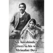Sri Aurobindo’s letters to his wife Mrinalini Devi
