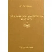 The Supramental Manifestation upon Earth by Sri Aurobindo