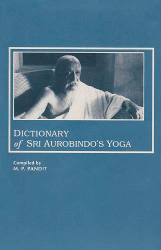 Dictionary of Sri Aurobindo's Yoga by M.P. Pandi