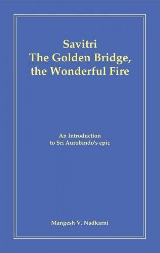 Savitri - The Golden Bridge, the Wonderful Fire by M. Nadkarni