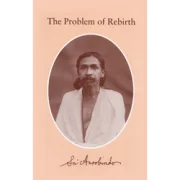 Sri Aurobindo The Problem of Rebirth