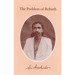 Sri Aurobindo The Problem of Rebirth