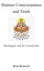 Human Consciousness and Truth: Heidegger and Sri Aurobindo